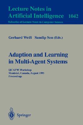 Adaptation and Learning in Multi-Agent Systems: IJCAI' 95 Workshop, Montreal, Canada, August 21, 1995. Proceedings. (Lecture Notes in Computer Science / Lecture Notes in Artificial Intelligence) Gerhard Wei? and Sandip Sen